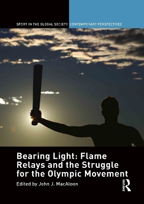 Bearing Light: Flame Relays and the Struggle for the Olympic Movement - 