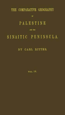 The Comparative Geography of Palestine and the Sinaitic Peninsula. V4 - Karl Ritter
