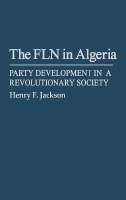 The FLN in Algeria - Henry F. Jackson, Hollis Lynch