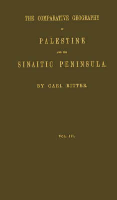 The Comparative Geography of Palestine and the Sinaitic Peninsula. V3 - Karl Ritter