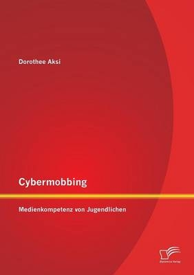 Cybermobbing: Medienkompetenz von Jugendlichen - Dorothee Aksi