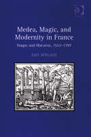 Medea, Magic, and Modernity in France -  Amy Wygant