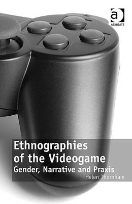 Ethnographies of the Videogame -  Helen Thornham