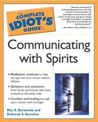 The Complete Idiot's Guide&reg; to Communicating with Spirits - Rita S. Berkowtiz, Deborah S. Romaine