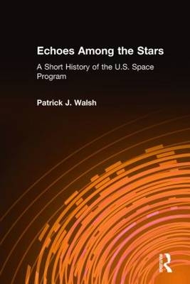 Echoes Among the Stars: A Short History of the U.S. Space Program -  Patrick J. Walsh
