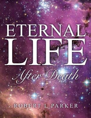 Eternal Life After Death - Robert L Parker