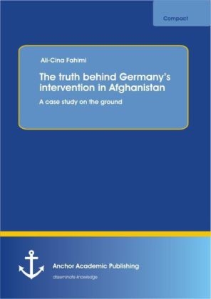 The truth behind GermanyÂ¿s intervention in Afghanistan: A case study on the ground - Ali-Cina Fahimi