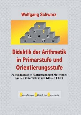 Didaktik der Arithmetik in Primarstufe und Orientierungsstufe - Wolfgang Schwarz