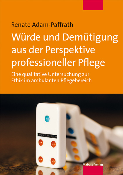 W&uuml;rde und Dem&uuml;tigung aus der Perspektive professioneller Pflege - Renate Adam-Paffrath