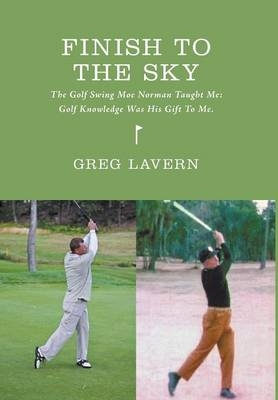 Finish to the Sky - The Golf Swing Moe Norman Taught Me