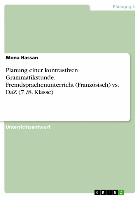Planung einer kontrastiven Grammatikstunde. Fremdsprachenunterricht (Französisch) vs. DaZ (7./8. Klasse) -  Mona Hassan