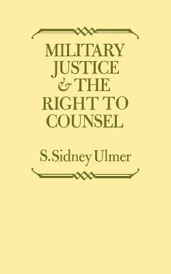 Military Justice and the Right to Counsel - S. Sidney Ulmer