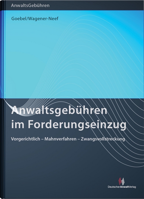 Anwaltsgeb&uuml;hren im Forderungseinzug - Frank-Michael Goebel, Claudia Wagener-Neef