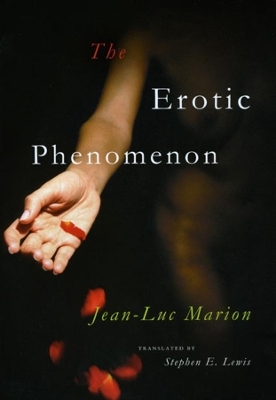 The Erotic Phenomenon - Jean-Luc Marion
