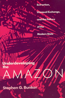 Underdeveloping the Amazon - Stephen G. Bunker