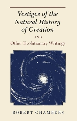 Vestiges of the Natural History of Creation and Other Evolutionary Writings - Robert Chambers