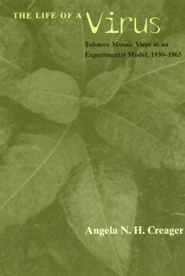 The Life of a Virus &ndash; Tobacco Mosaic Virus as an Experimental Model, 1930&ndash;1965 - Angela Creager