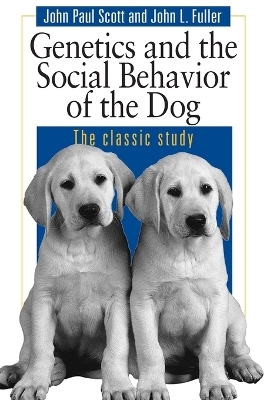 Genetics and the Social Behaviour of the Dog - John Paul Scott, John L. Fuller