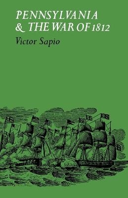 Pennsylvania and the War of 1812 - Victor Sapio