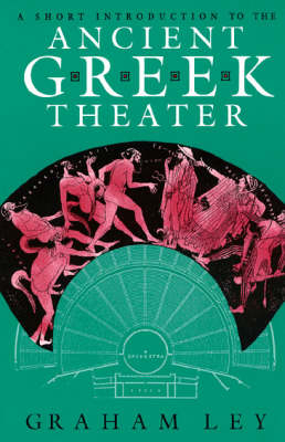A Short Introduction to the Ancient Greek Theatre - Graham Ley