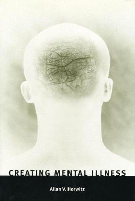 Creating Mental Illness - Allan V. Horwitz