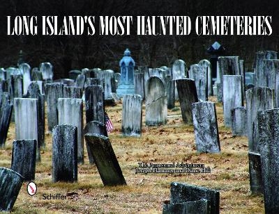 Long Island's Most Haunted Cemeteries -  Joseph Flammer &  Diane Hill