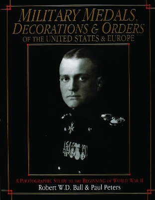 Military Medals, Decorations, and Orders of the United States and Europe - Robert W.D. Ball
