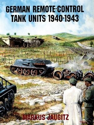 German Remote-Control Tank Units 1940-1943 - Markus Jaugitz