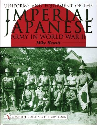 Uniforms and Equipment of the Imperial Japanese Army in World War II - Mike Hewitt