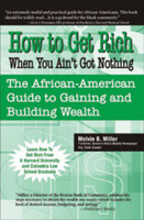 How to Get Rich When You Ain't Got Nothing - Melvin Miller
