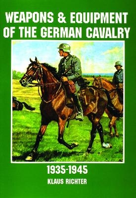 Weapons and Equipment of the German Cavalry in World War II - Klaus Richter
