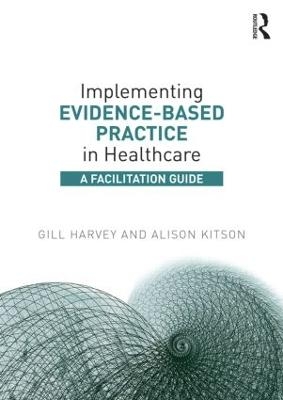 Implementing Evidence-Based Practice in Healthcare - Gill Harvey, Alison Kitson
