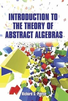 Introduction to the Theory of Abstract Algebras - Richard Pierce