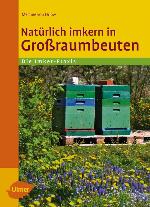 Nat&uuml;rlich imkern in Gro&szlig;raumbeuten - Melanie von Orlow
