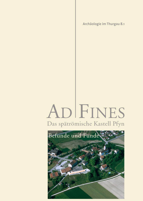 Ad Fines - Das sp&auml;tr&ouml;mische Kastell Pfyn -  Autorenteam