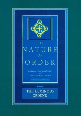 The Nature of Order, Book Four: the Luminous Ground - Christopher Alexander