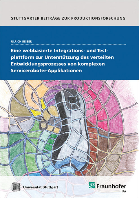 Eine webbasierte Integrations- und Testplattform zur Unterstützung des verteilten Entwicklungsprozesses von komplexen Serviceroboter-Applikationen - Ulrich Reiser