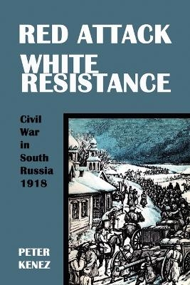 Red Attack, White Resistance - Peter Kenez