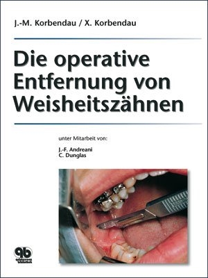 Die operative Entfernung von Weisheitsz&auml;hnen - Jean Marie Korbendau, Xavier Korbendau