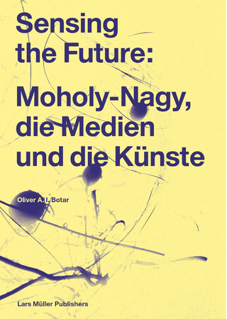 Sensing the Future: Moholy-Nagy, die Medien und die Künste