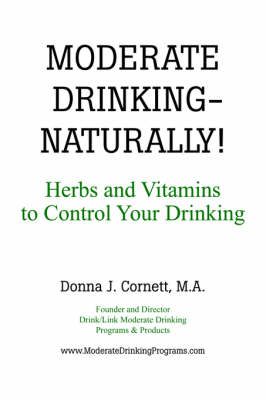 MODERATE DRINKING - NATURALLY! Herbs and Vitamins to Control Your Drinking - Donna Cornett  J.