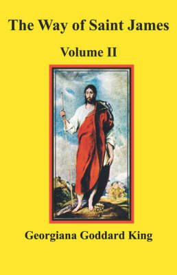 The Way of Saint James, Volume II - Georgiana Goddard King