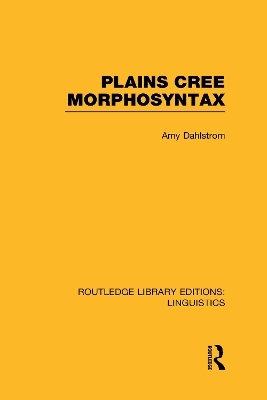 Plains Cree Morphosyntax (RLE Linguistics F: World Linguistics) - Amy Dahlstrom