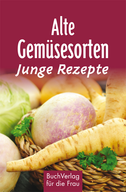 Alte Gem&uuml;sesorten - Junge Rezepte - Regina R&ouml;hner