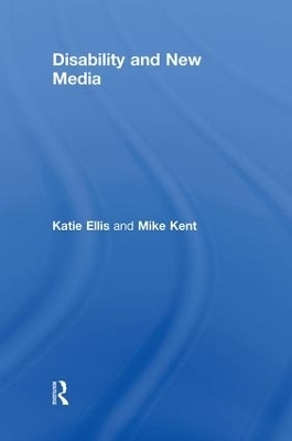 Disability and New Media - Katie Ellis, Mike Kent