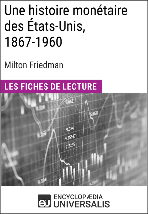 Une histoire mon&eacute;taire des &Eacute;tats-Unis, 1867-1960, de Milton Friedman -  Encyclopaedia Universalis