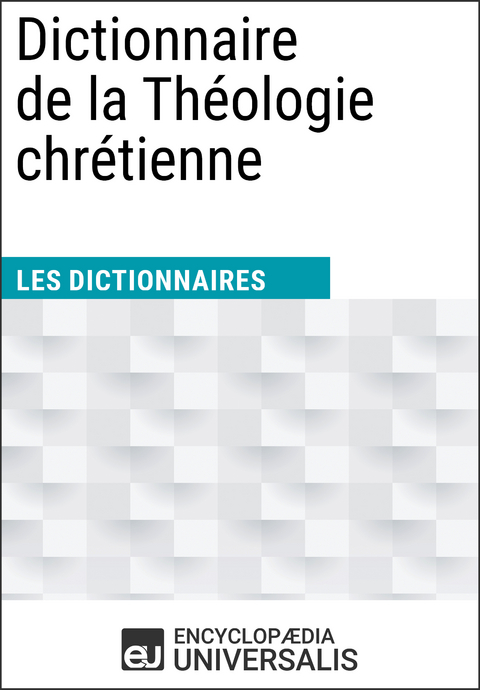 Dictionnaire de la Th&eacute;ologie chr&eacute;tienne - Encyclopaedia Universalis