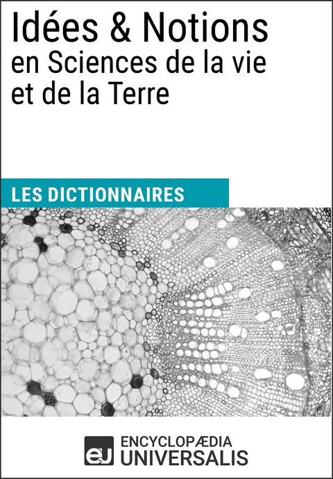 Dictionnaire des Id&eacute;es & Notions en Sciences de la vie et de la Terre -  Encyclopaedia Universalis