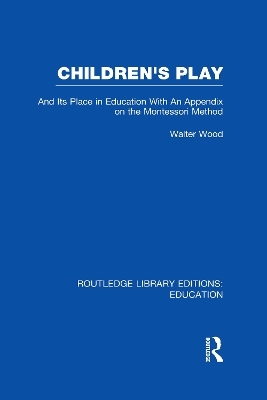 Children's Play and Its Place in Education - Walter Wood