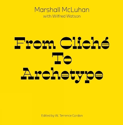Mcluhan - From Clich&thorn; To Archetype - Marshall McLuhan, Wilfred Watson